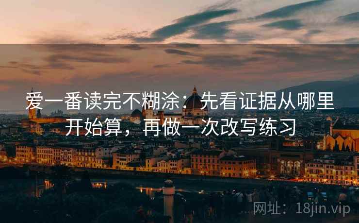 爱一番读完不糊涂：先看证据从哪里开始算，再做一次改写练习