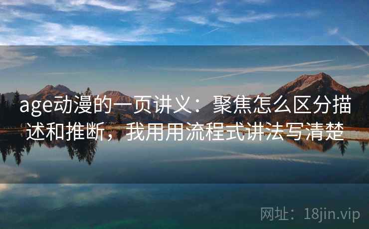 age动漫的一页讲义：聚焦怎么区分描述和推断，我用用流程式讲法写清楚