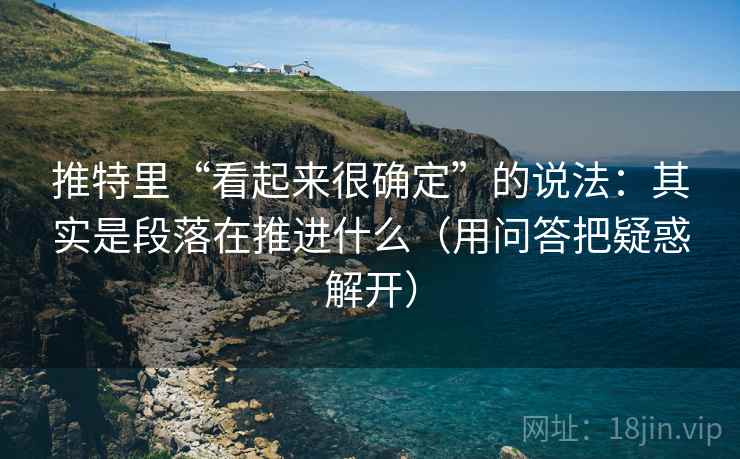 推特里“看起来很确定”的说法：其实是段落在推进什么（用问答把疑惑解开）