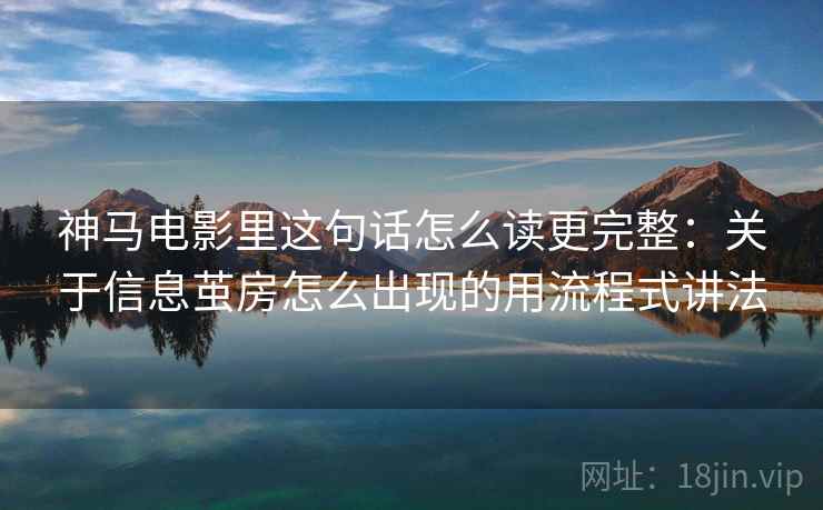 神马电影里这句话怎么读更完整：关于信息茧房怎么出现的用流程式讲法